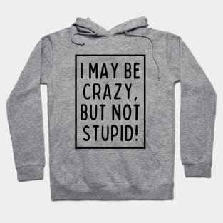 I may be crazy, but not stupid! Hoodie